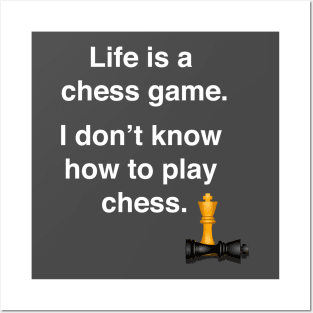 Life is a chess game, I don't know how to play chess Posters and Art